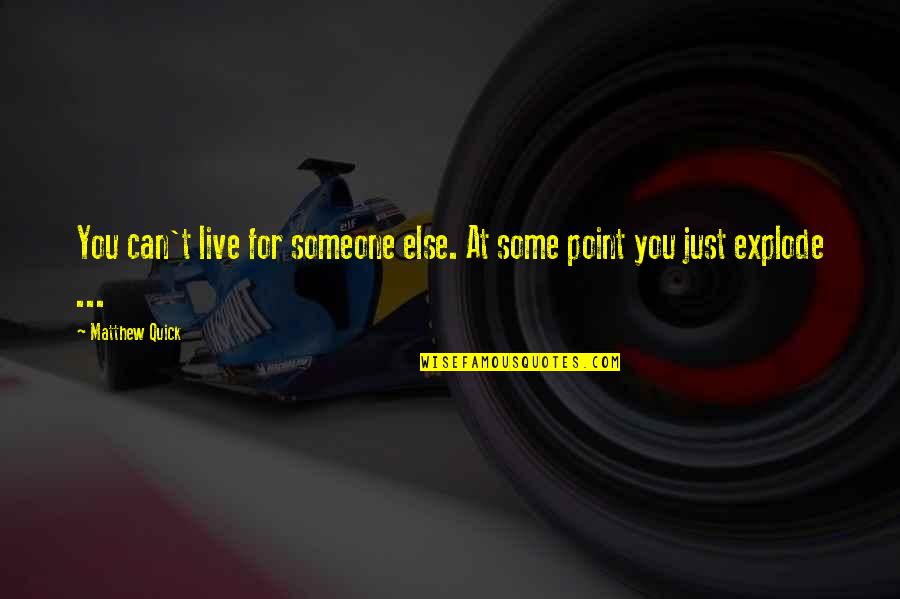 Fdr Arena Quote Quotes By Matthew Quick: You can't live for someone else. At some