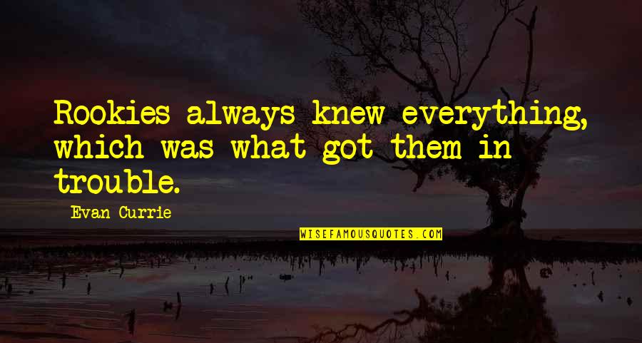 Fdr Happiness Quotes By Evan Currie: Rookies always knew everything, which was what got