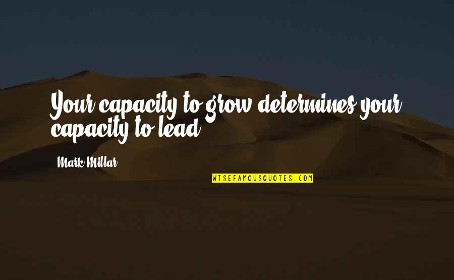 Fdr Minimum Wage Living Wage Quotes By Mark Millar: Your capacity to grow determines your capacity to