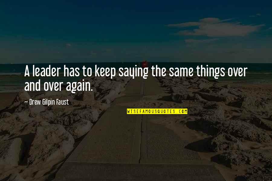 Fdr Public Sector Unions Quotes By Drew Gilpin Faust: A leader has to keep saying the same Fdr Public Sector Unions Quotes By Drew Gilpin Faust: A leader has to keep saying the same