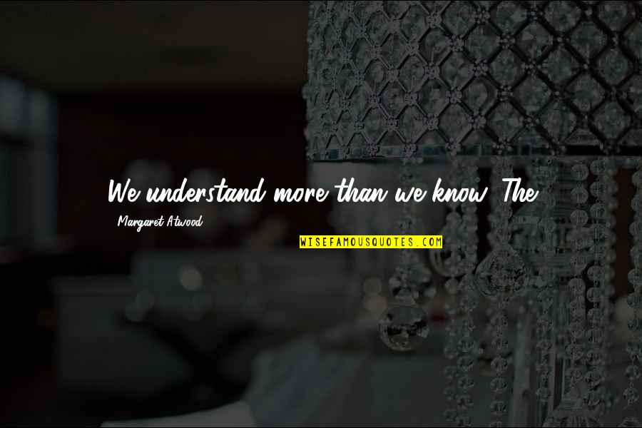 Fdrs Famous Quotes By Margaret Atwood: We understand more than we know. The Fdrs Famous Quotes By Margaret Atwood: We understand more than we know. The