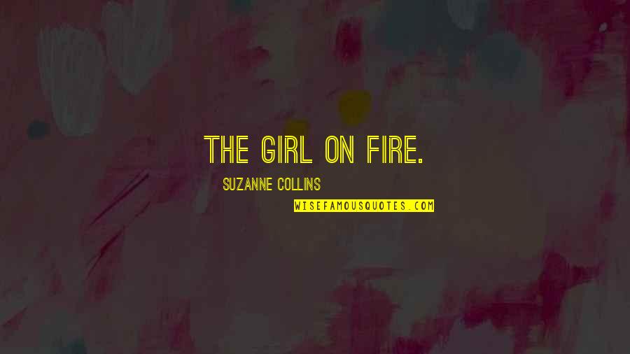 Fdvv Quotes By Suzanne Collins: The girl on fire.