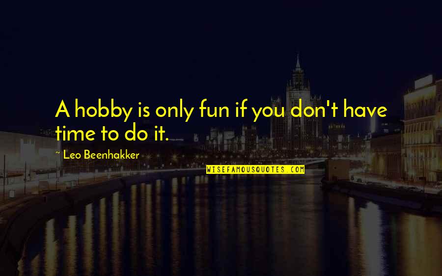 Fe Unesa Quotes By Leo Beenhakker: A hobby is only fun if you don't