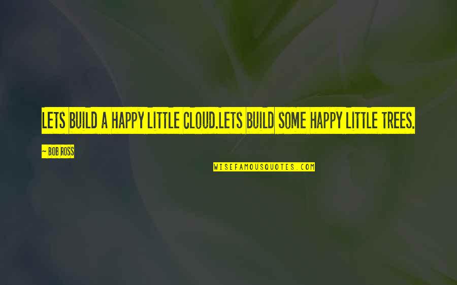 Fe3h Crit Quotes By Bob Ross: Lets build a happy little cloud.Lets build some