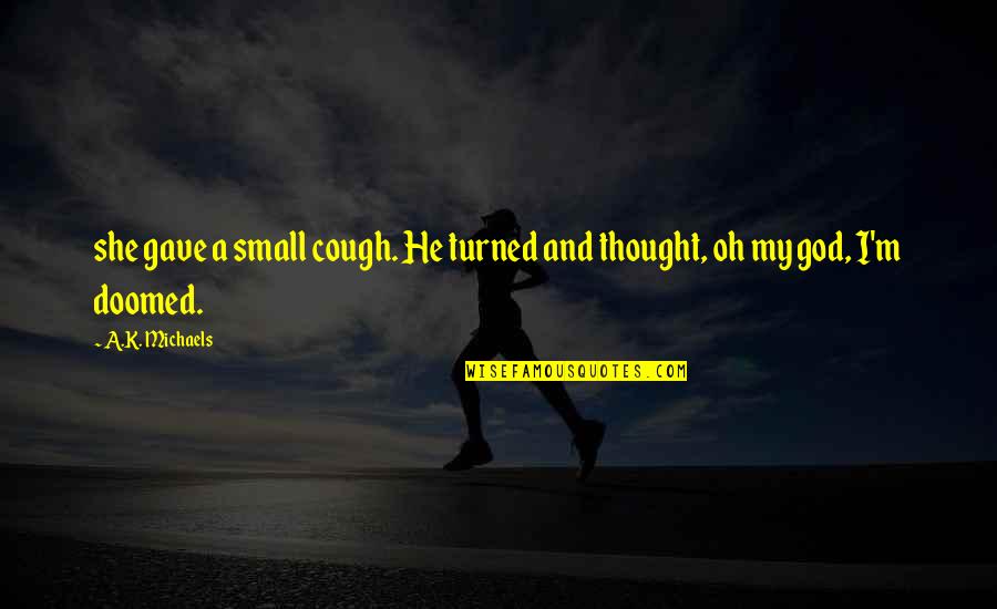 Feable Quotes By A.K. Michaels: she gave a small cough. He turned and