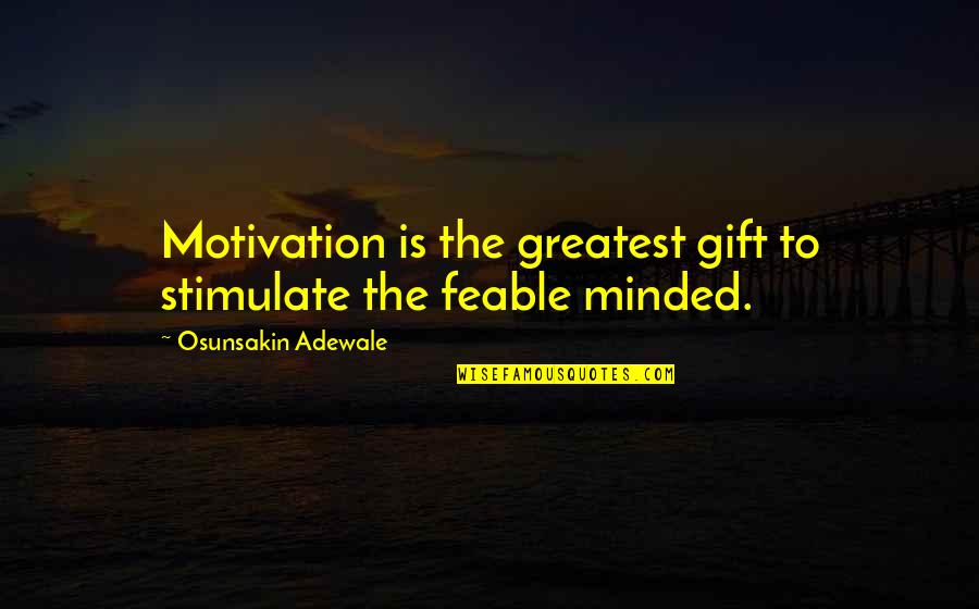 Feable Quotes By Osunsakin Adewale: Motivation is the greatest gift to stimulate the