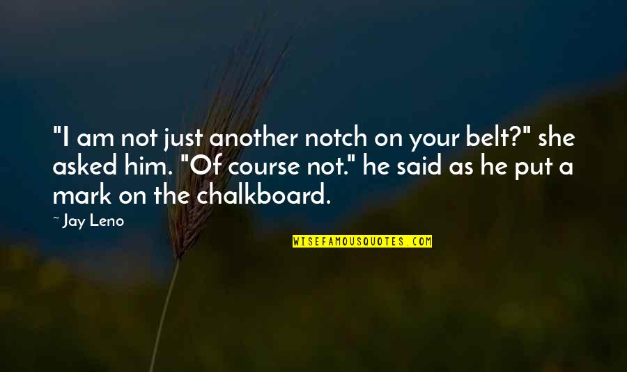 Feagan Quotes By Jay Leno: "I am not just another notch on your Feagan Quotes By Jay Leno: "I am not just another notch on your
