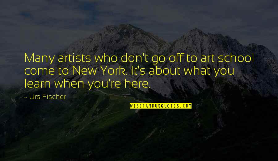 Feagans Syracuse Quotes By Urs Fischer: Many artists who don't go off to art Feagans Syracuse Quotes By Urs Fischer: Many artists who don't go off to art