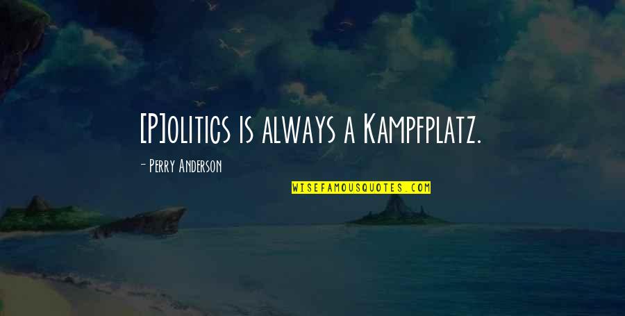 Feagles Rutgers Quotes By Perry Anderson: [P]olitics is always a Kampfplatz.