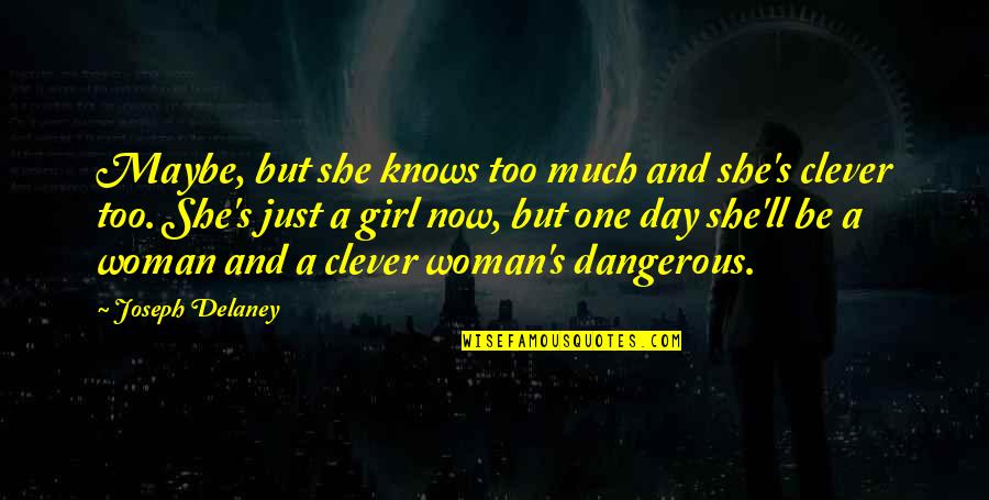 Feagley Management Quotes By Joseph Delaney: Maybe, but she knows too much and she's Feagley Management Quotes By Joseph Delaney: Maybe, but she knows too much and she's