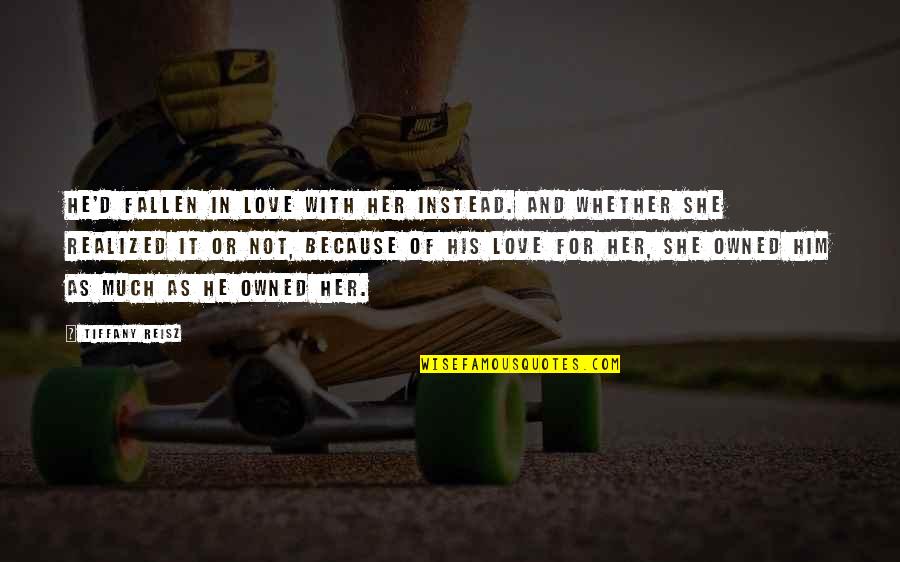Feakins Foundation Quotes By Tiffany Reisz: He'd fallen in love with her instead. And Feakins Foundation Quotes By Tiffany Reisz: He'd fallen in love with her instead. And