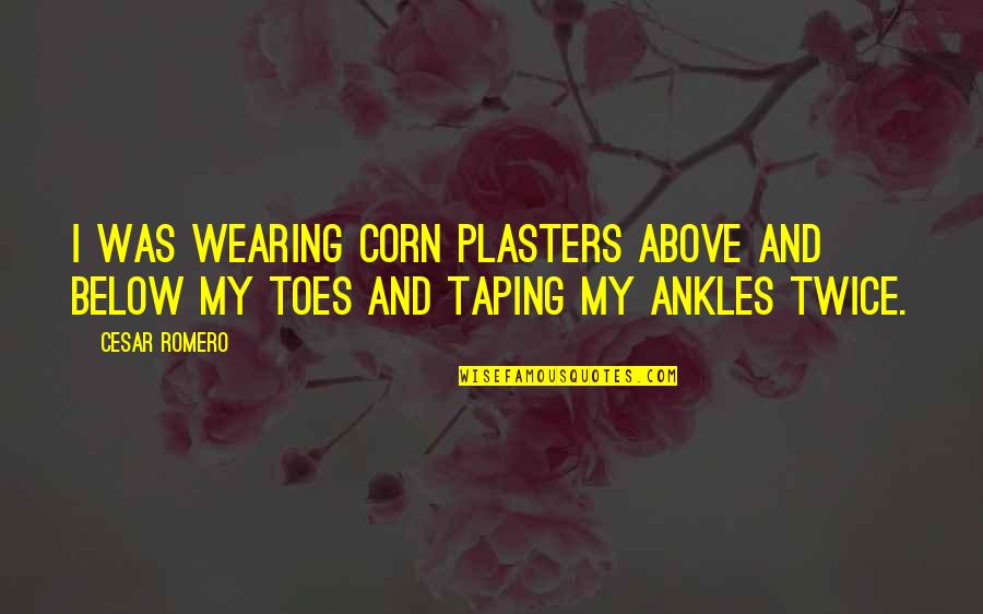 Fealdad Definicion Quotes By Cesar Romero: I was wearing corn plasters above and below