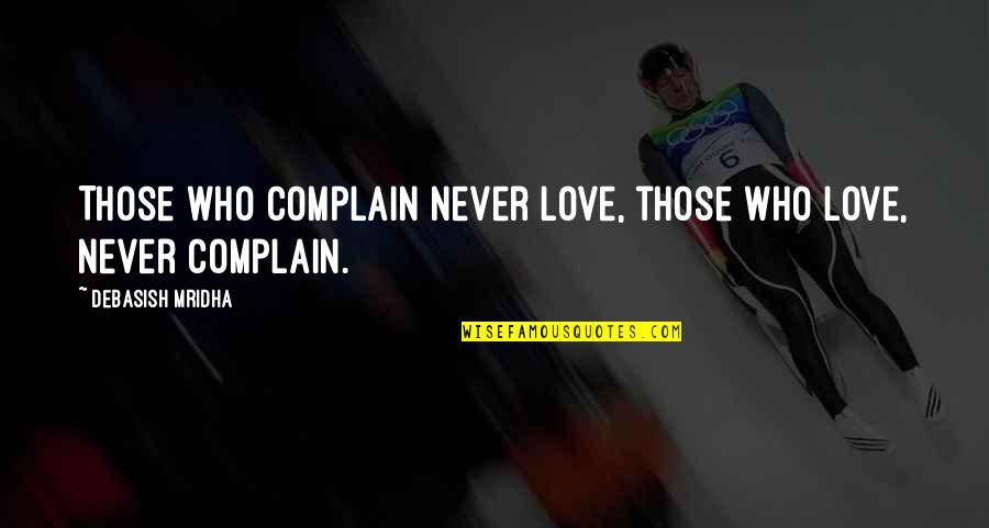 Fealdad Definicion Quotes By Debasish Mridha: Those who complain never love, those who love,