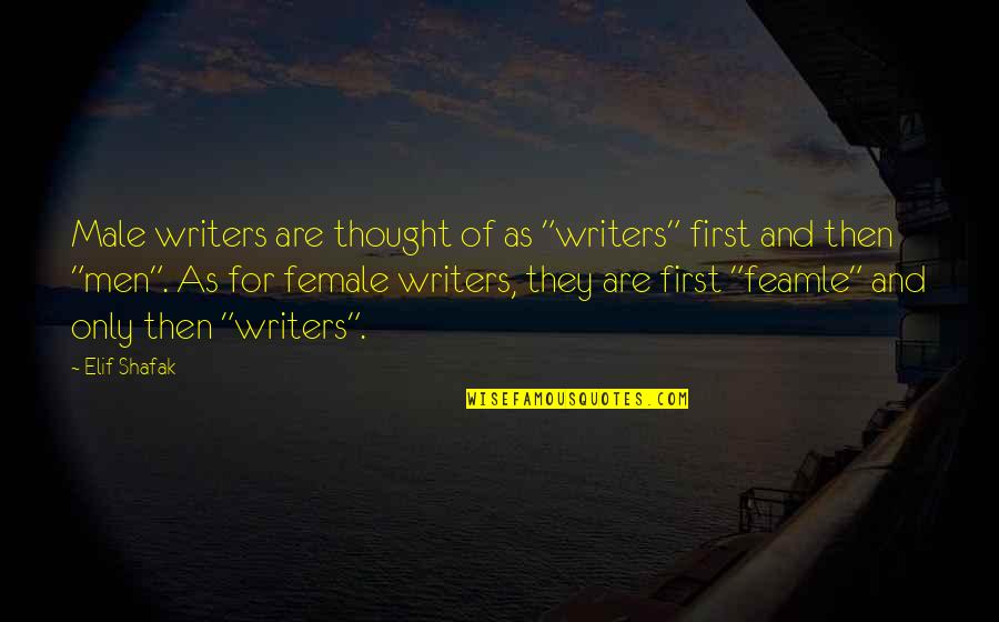 Feamle Quotes By Elif Shafak: Male writers are thought of as "writers" first