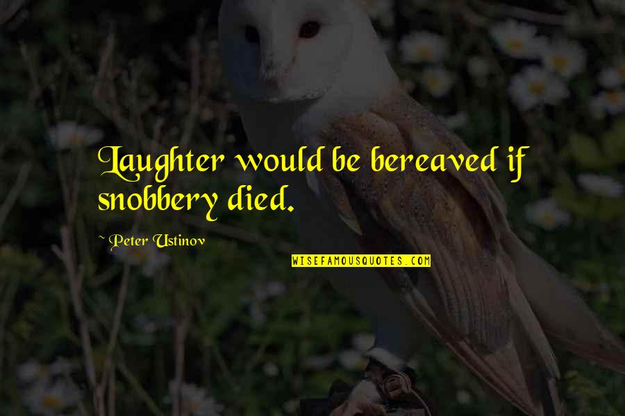 Feanor Quotes By Peter Ustinov: Laughter would be bereaved if snobbery died.