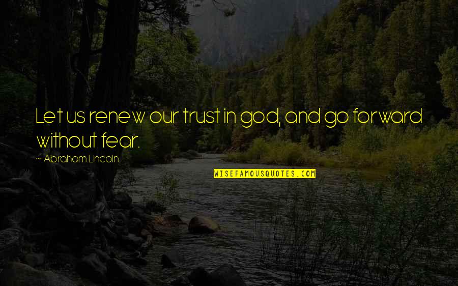 Fear 1 Quotes By Abraham Lincoln: Let us renew our trust in god, and