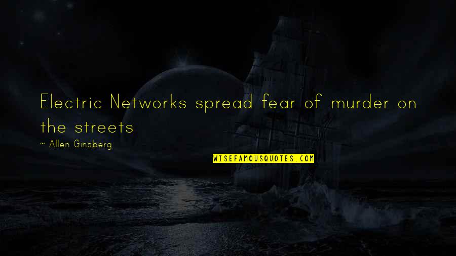 Fear 1 Quotes By Allen Ginsberg: Electric Networks spread fear of murder on the