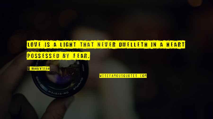 Fear 1 Quotes By Baha'u'llah: Love is a light that never dwelleth in