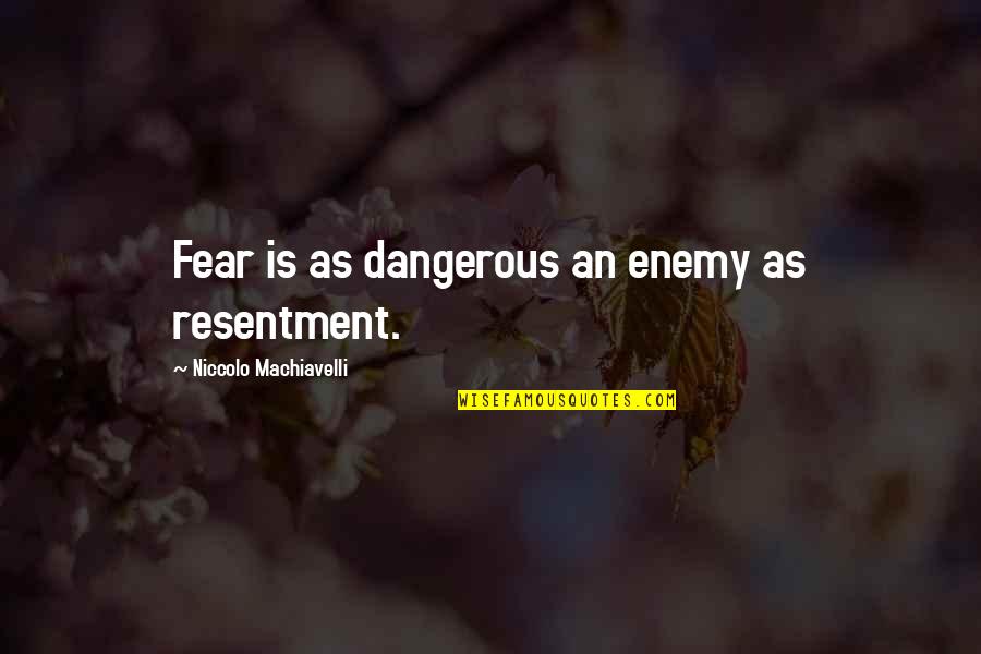 Fear 1 Quotes By Niccolo Machiavelli: Fear is as dangerous an enemy as resentment.