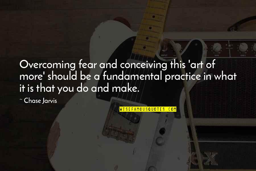 Fear And Art Quotes By Chase Jarvis: Overcoming fear and conceiving this 'art of more'