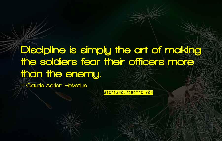 Fear And Art Quotes By Claude Adrien Helvetius: Discipline is simply the art of making the