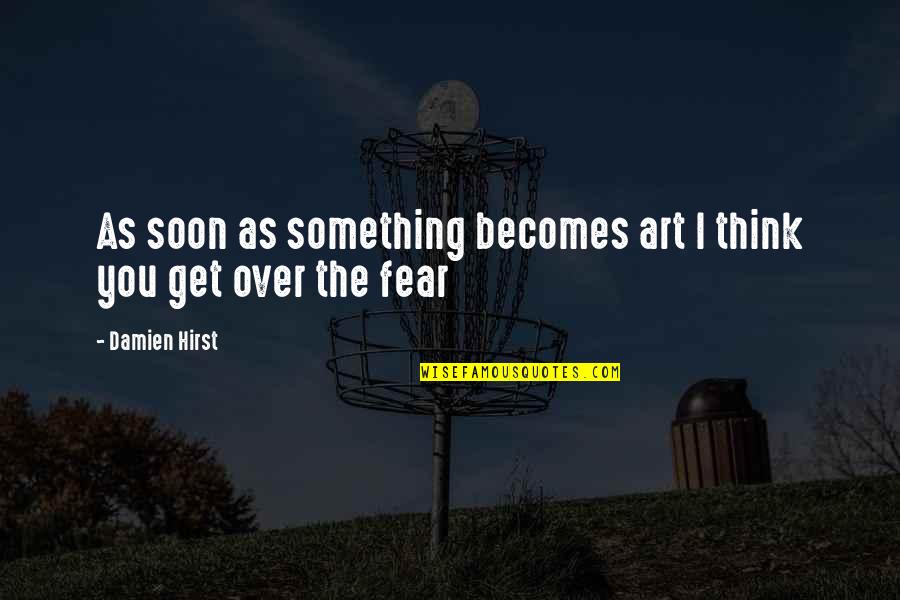 Fear And Art Quotes By Damien Hirst: As soon as something becomes art I think