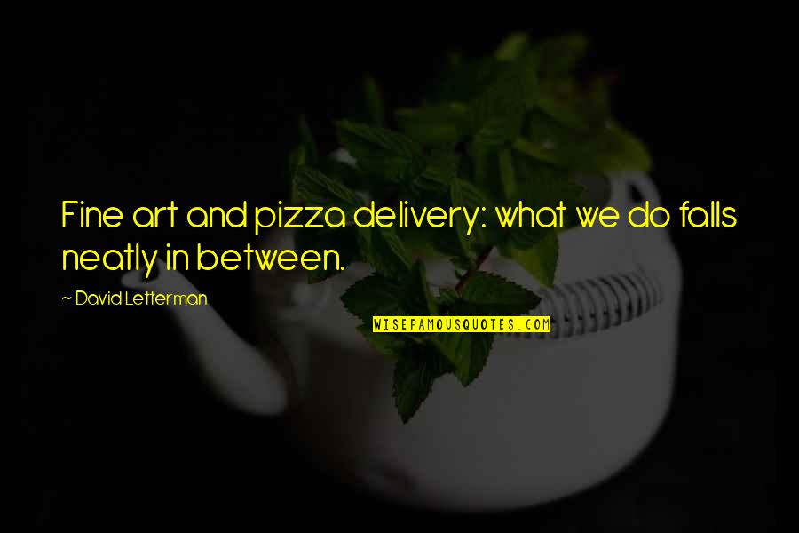 Fear And Art Quotes By David Letterman: Fine art and pizza delivery: what we do