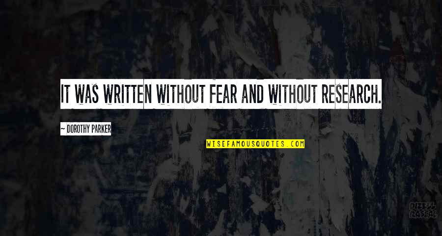 Fear And Art Quotes By Dorothy Parker: It was written without fear and without research.