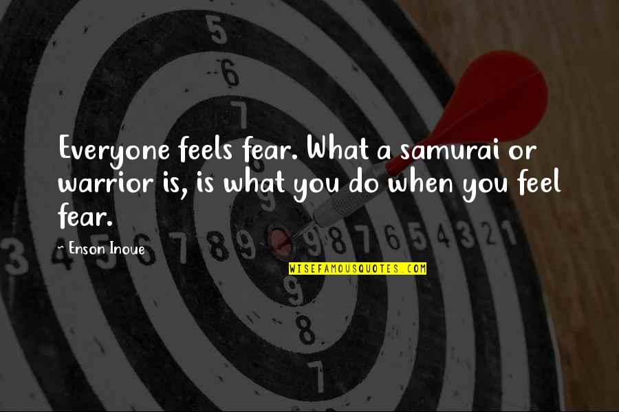 Fear And Art Quotes By Enson Inoue: Everyone feels fear. What a samurai or warrior