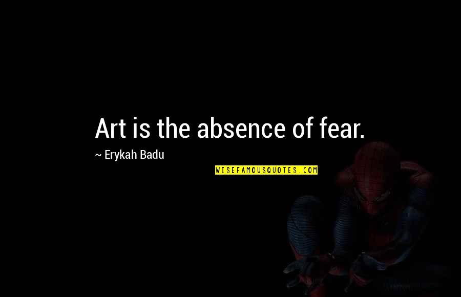Fear And Art Quotes By Erykah Badu: Art is the absence of fear.