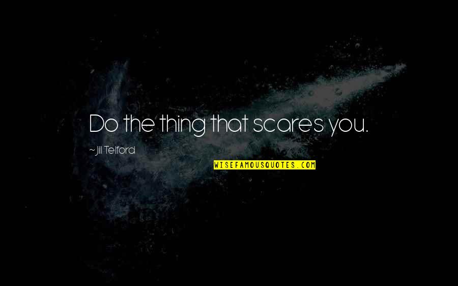 Fear And Art Quotes By Jill Telford: Do the thing that scares you.