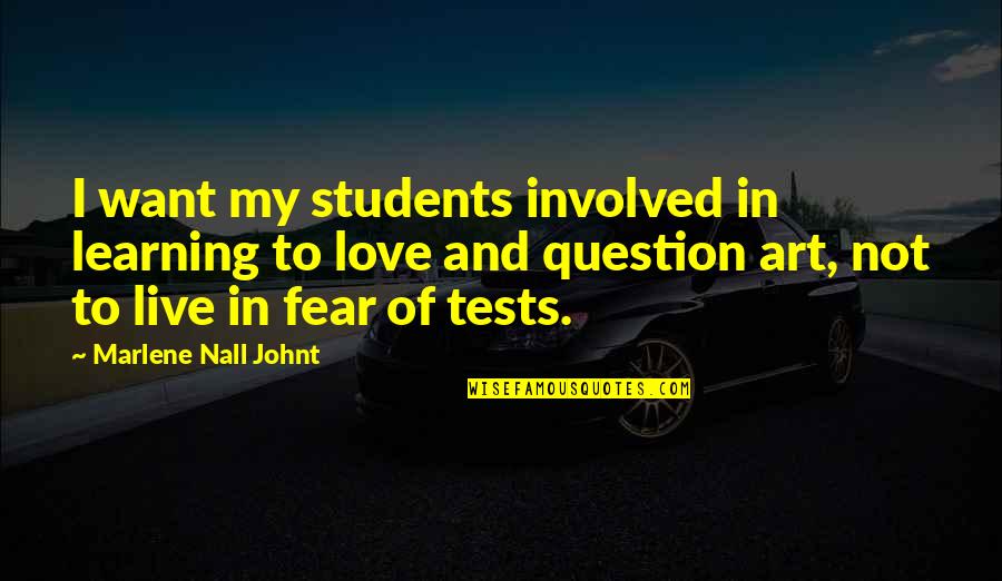 Fear And Art Quotes By Marlene Nall Johnt: I want my students involved in learning to