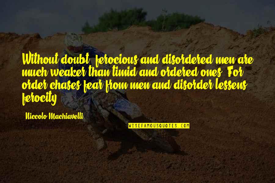 Fear And Art Quotes By Niccolo Machiavelli: Without doubt, ferocious and disordered men are much