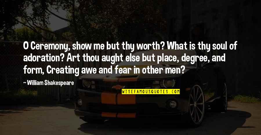 Fear And Art Quotes By William Shakespeare: O Ceremony, show me but thy worth? What