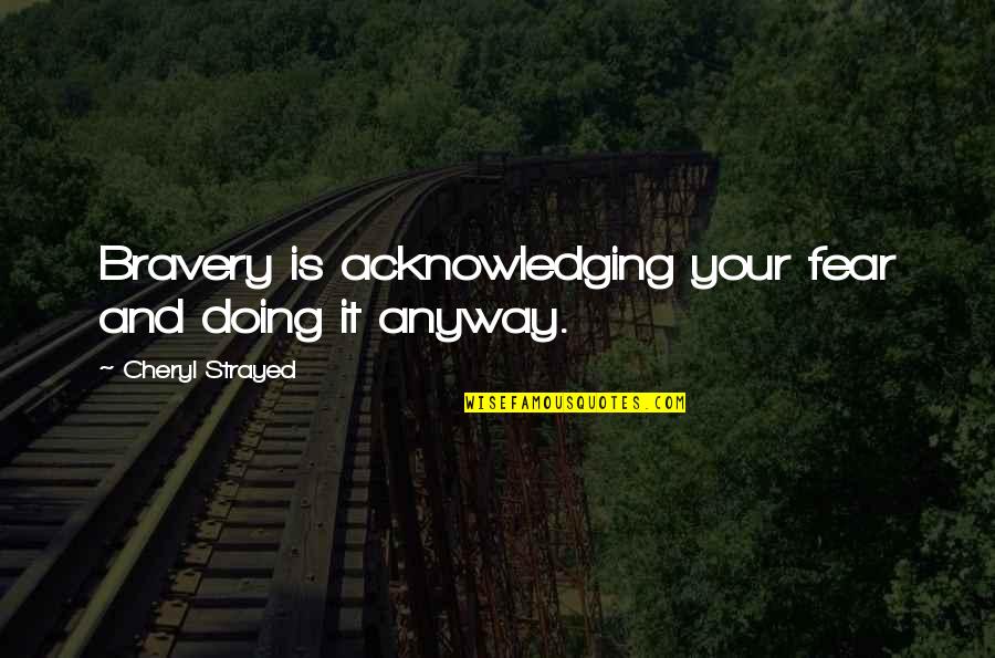 Fear And Bravery Quotes By Cheryl Strayed: Bravery is acknowledging your fear and doing it Fear And Bravery Quotes By Cheryl Strayed: Bravery is acknowledging your fear and doing it