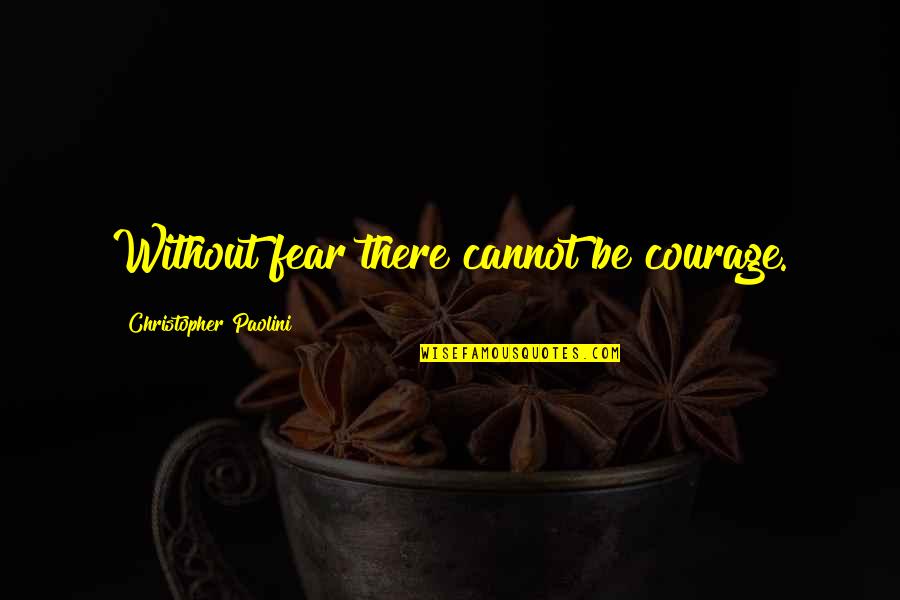 Fear And Bravery Quotes By Christopher Paolini: Without fear there cannot be courage. Fear And Bravery Quotes By Christopher Paolini: Without fear there cannot be courage.