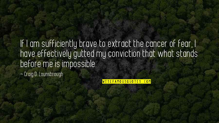 Fear And Bravery Quotes By Craig D. Lounsbrough: If I am sufficiently brave to extract the Fear And Bravery Quotes By Craig D. Lounsbrough: If I am sufficiently brave to extract the