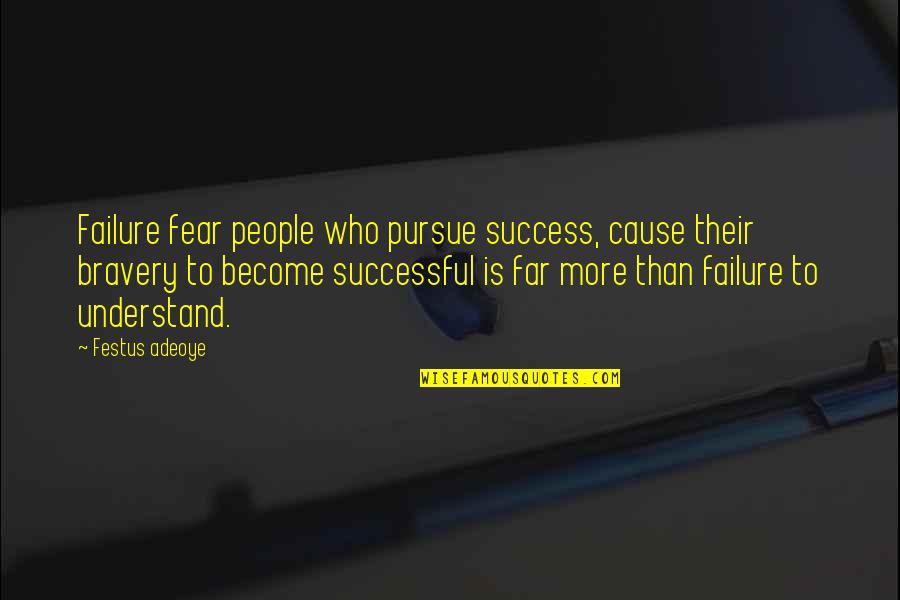 Fear And Bravery Quotes By Festus Adeoye: Failure fear people who pursue success, cause their Fear And Bravery Quotes By Festus Adeoye: Failure fear people who pursue success, cause their