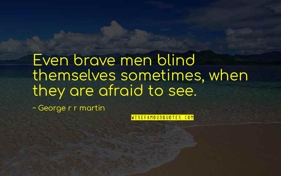 Fear And Bravery Quotes By George R R Martin: Even brave men blind themselves sometimes, when they Fear And Bravery Quotes By George R R Martin: Even brave men blind themselves sometimes, when they