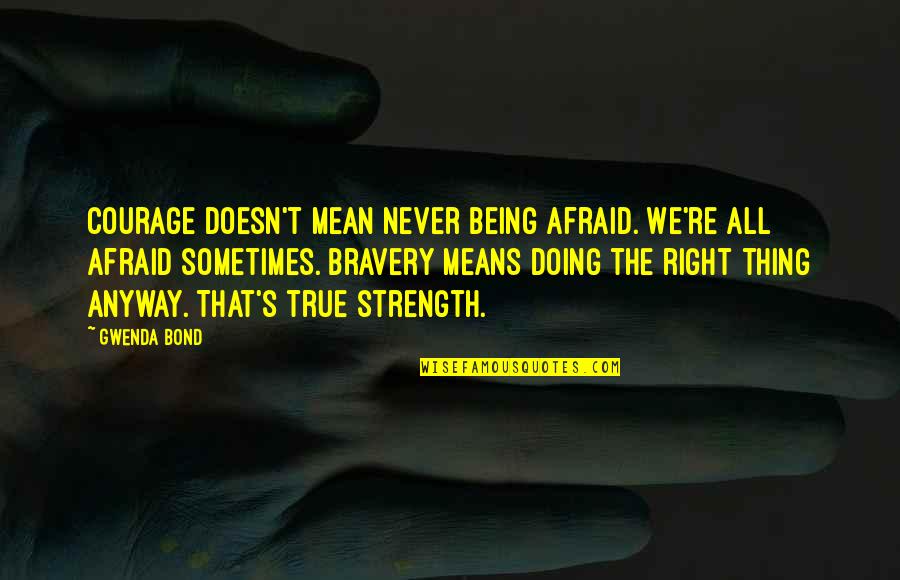 Fear And Bravery Quotes By Gwenda Bond: Courage doesn't mean never being afraid. We're all Fear And Bravery Quotes By Gwenda Bond: Courage doesn't mean never being afraid. We're all
