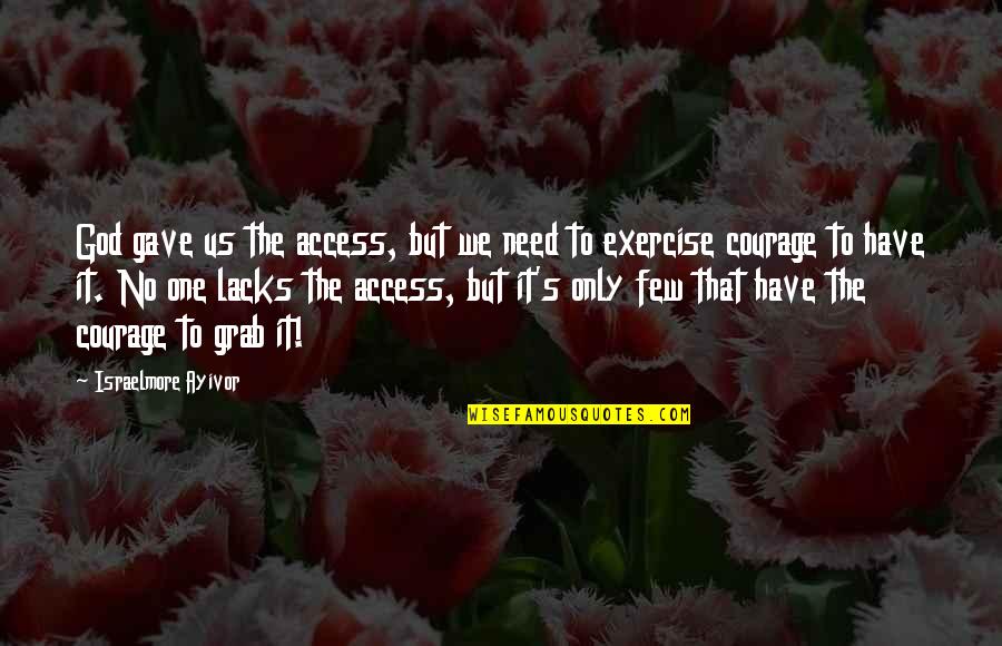 Fear And Bravery Quotes By Israelmore Ayivor: God gave us the access, but we need Fear And Bravery Quotes By Israelmore Ayivor: God gave us the access, but we need