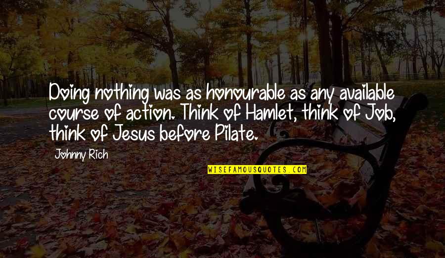Fear And Bravery Quotes By Johnny Rich: Doing nothing was as honourable as any available Fear And Bravery Quotes By Johnny Rich: Doing nothing was as honourable as any available