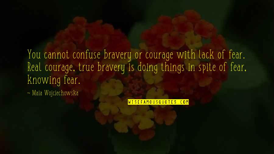 Fear And Bravery Quotes By Maia Wojciechowska: You cannot confuse bravery or courage with lack Fear And Bravery Quotes By Maia Wojciechowska: You cannot confuse bravery or courage with lack