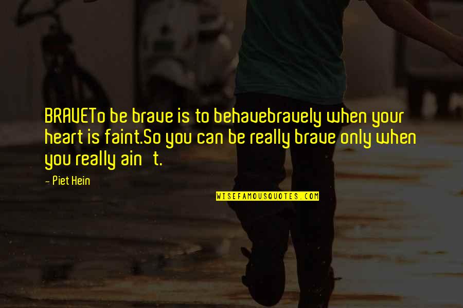Fear And Bravery Quotes By Piet Hein: BRAVETo be brave is to behavebravely when your Fear And Bravery Quotes By Piet Hein: BRAVETo be brave is to behavebravely when your