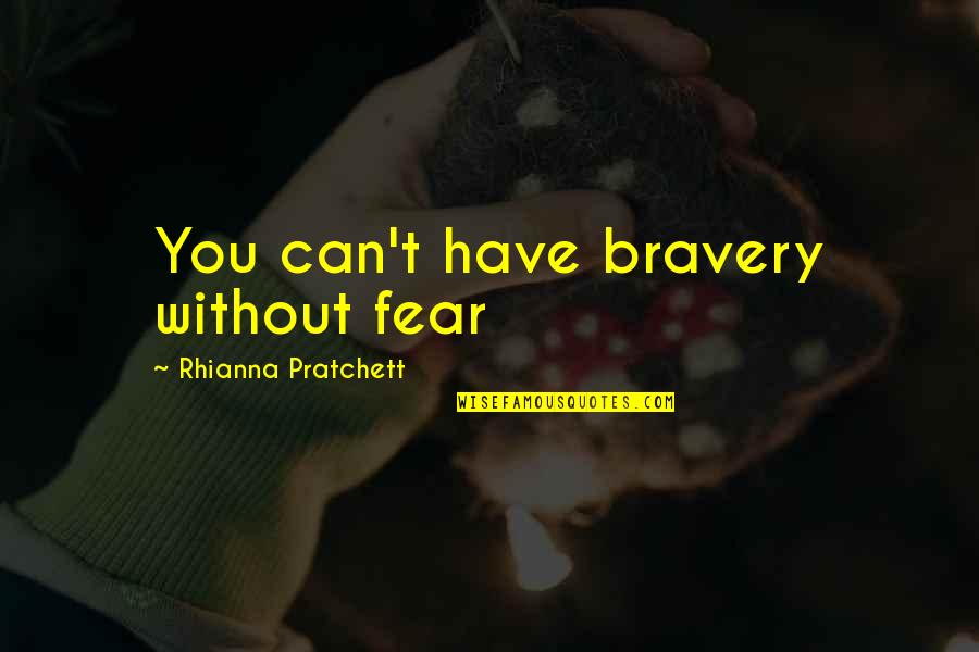 Fear And Bravery Quotes By Rhianna Pratchett: You can't have bravery without fear Fear And Bravery Quotes By Rhianna Pratchett: You can't have bravery without fear