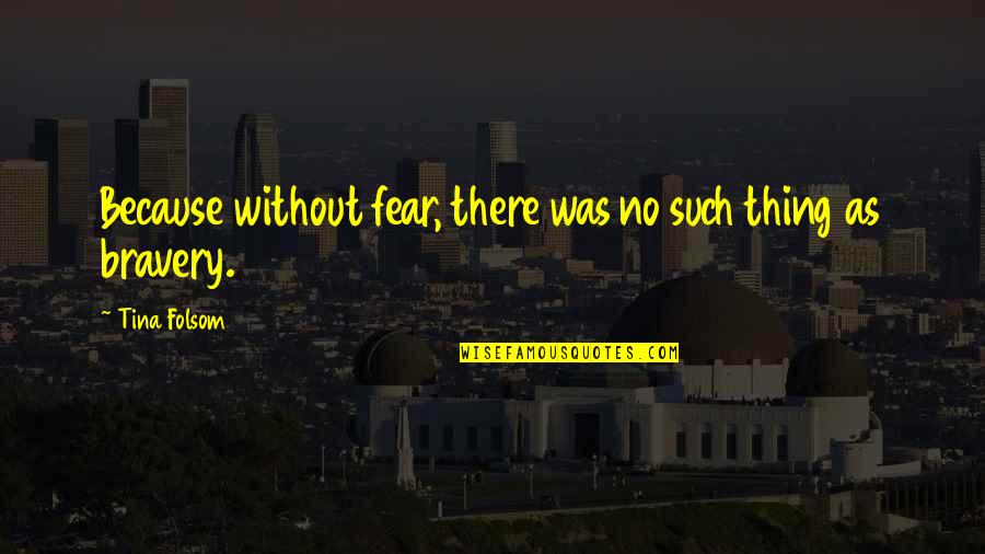 Fear And Bravery Quotes By Tina Folsom: Because without fear, there was no such thing
