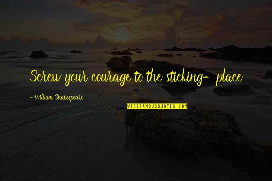 Fear And Bravery Quotes By William Shakespeare: Screw your courage to the sticking-place Fear And Bravery Quotes By William Shakespeare: Screw your courage to the sticking-place
