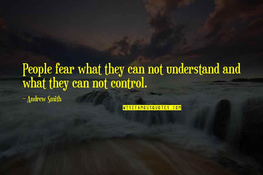 Fear And Control Quotes By Andrew Smith: People fear what they can not understand and