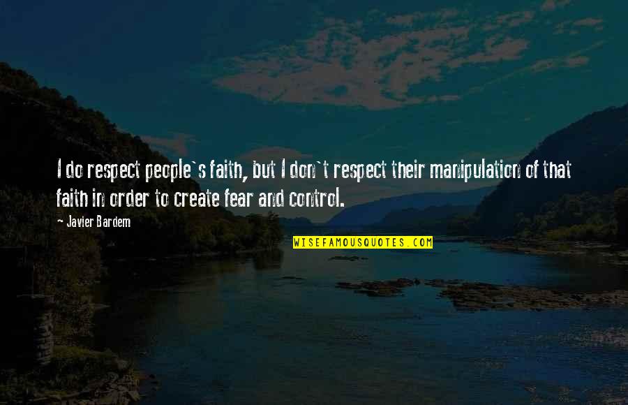Fear And Control Quotes By Javier Bardem: I do respect people's faith, but I don't