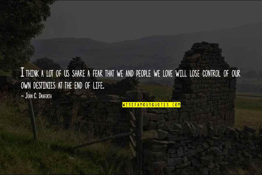 Fear And Control Quotes By John C. Danforth: I think a lot of us share a